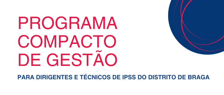 Programa Compacto de Gestão para Dirigentes e Técnicos  de Instituições de Solidariedade  Social do Distrito de Braga | 2º Edição