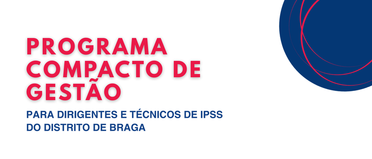 Programa Compacto de Gestão para Dirigentes e Técnicos  de Instituições de Solidariedade  Social do Distrito de Braga | 2º Edição | 2025