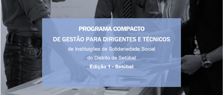 Programa Compacto de Gestão para Dirigentes e Técnicos  de Instituições de Solidariedade  Social do Distrito de Setúbal (Ed. 1)